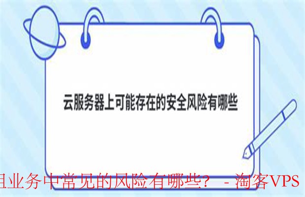 云服务器转租业务中常见的风险有哪些?-常见的风险有哪些?